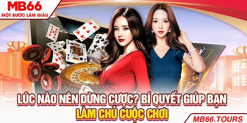 Lúc nào nên dừng cược