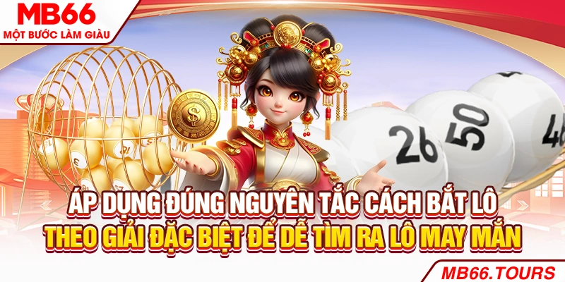 Áp dụng đúng nguyên tắc cách bắt lô theo giải đặc biệt để dễ tìm ra lô may mắn