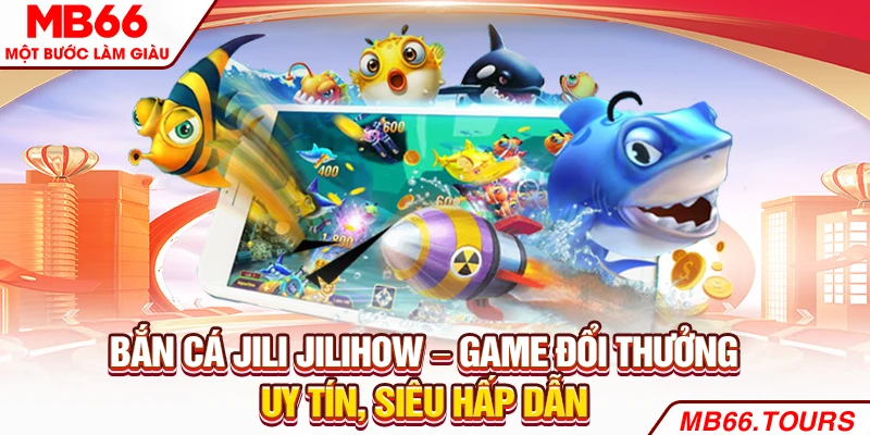 Bắn cá Jili Jilihow