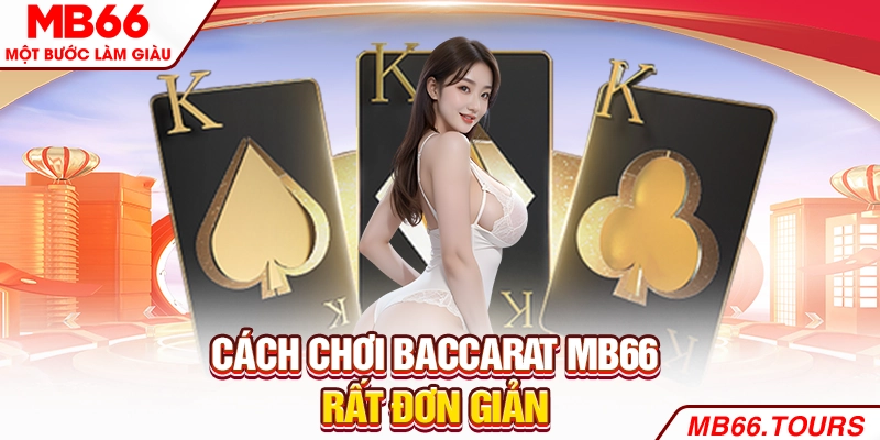 Cách chơi Baccarat MB66 rất đơn giản