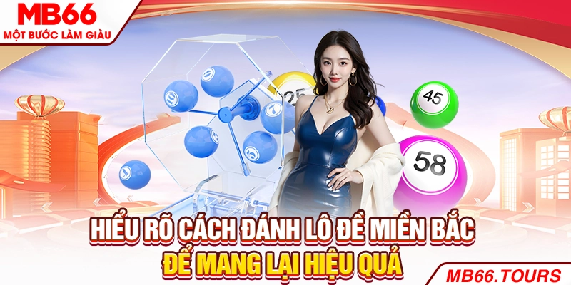 Hiểu rõ cách đánh lô đề miền Bắc để mang lại hiệu quả