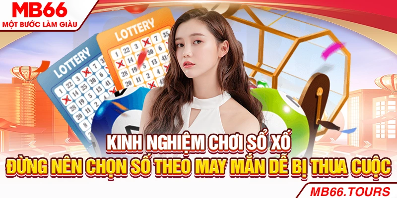 Kinh nghiệm chơi xổ số - Đừng nên chọn số theo may mắn dễ bị thua cuộc
