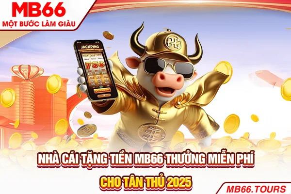 Nhà Cái Tặng Tiền MB66 - Thưởng Miễn Phí Cho Tân Thủ 2025