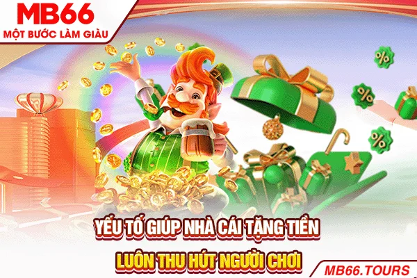 Yếu tố giúp nhà cái tặng tiền luôn thu hút người chơi Yếu tố giúp nhà cái tặng tiền luôn thu hút người chơi